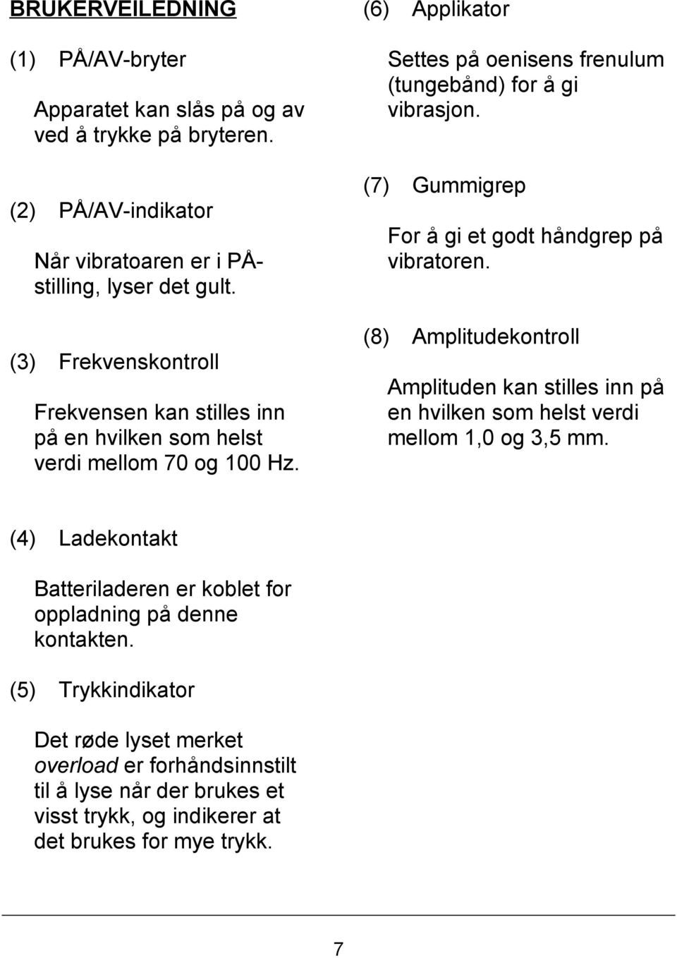 (7) Gummigrep For å gi et godt håndgrep på vibratoren. (8) Amplitudekontroll Amplituden kan stilles inn på en hvilken som helst verdi mellom 1,0 og 3,5 mm.