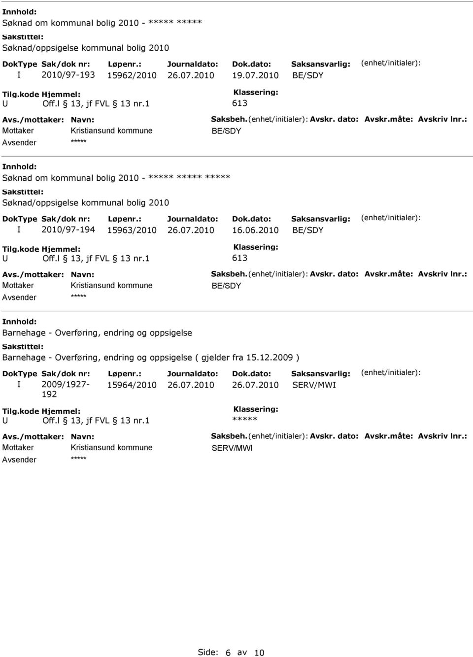 : nnhold: 2010/97-194 15963/2010 16.06.2010 vs./mottaker: Navn: Saksbeh. vskr. dato: vskr.