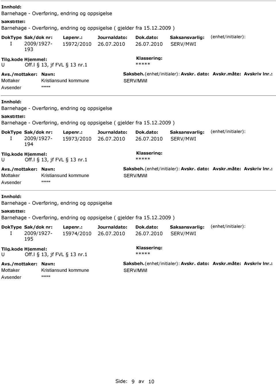 2009 ) Sak/dok nr: 2009/1927-194 Løpenr.: 15973/2010 SERV/MW ***** vs.2009 ) Sak/dok nr: 2009/1927-195 Løpenr.: 15974/2010 SERV/MW ***** vs./mottaker: Navn: Saksbeh. vskr. dato: vskr.