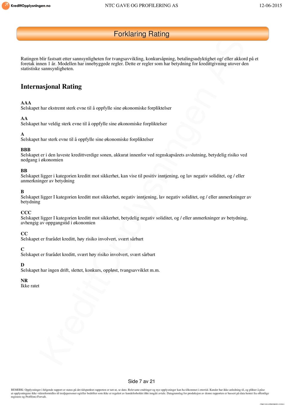 Internasjonal Rating AAA Selskapet har ekstremt sterk evne til å oppfylle sine økonomiske forpliktelser AA Selskapet har veldig sterk evne til å oppfylle sine økonomiske forpliktelser A Selskapet har