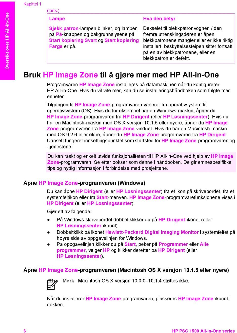 eller en blekkpatron er defekt. Bruk HP Image Zone til å gjøre mer med HP All-in-One Programvaren HP Image Zone installeres på datamaskinen når du konfigurerer HP All-in-One.