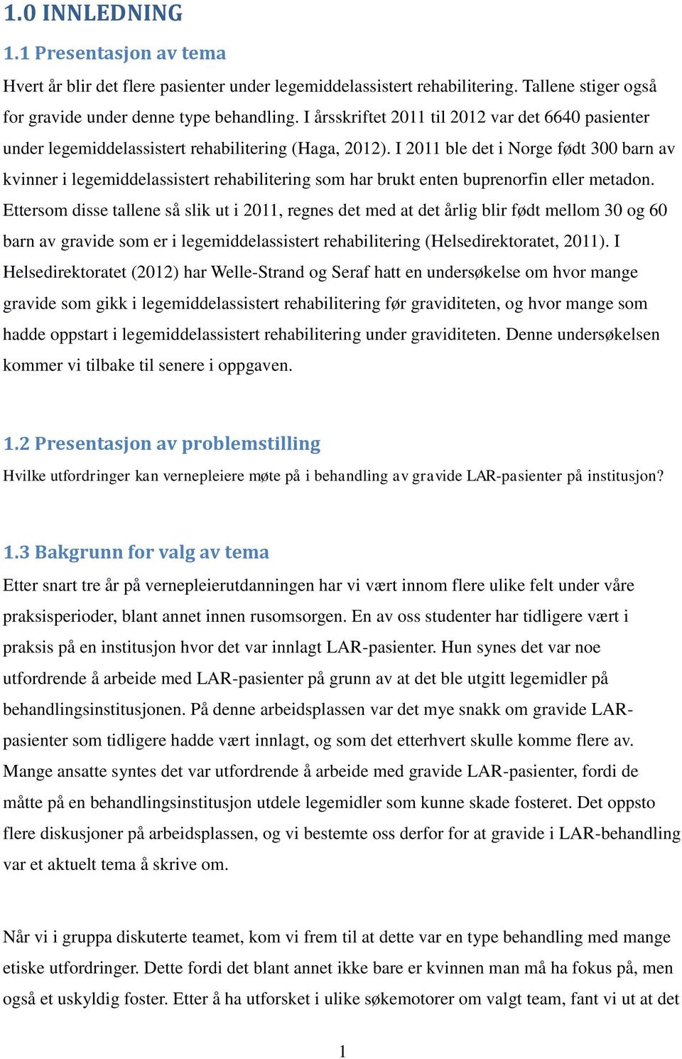 I 2011 ble det i Norge født 300 barn av kvinner i legemiddelassistert rehabilitering som har brukt enten buprenorfin eller metadon.