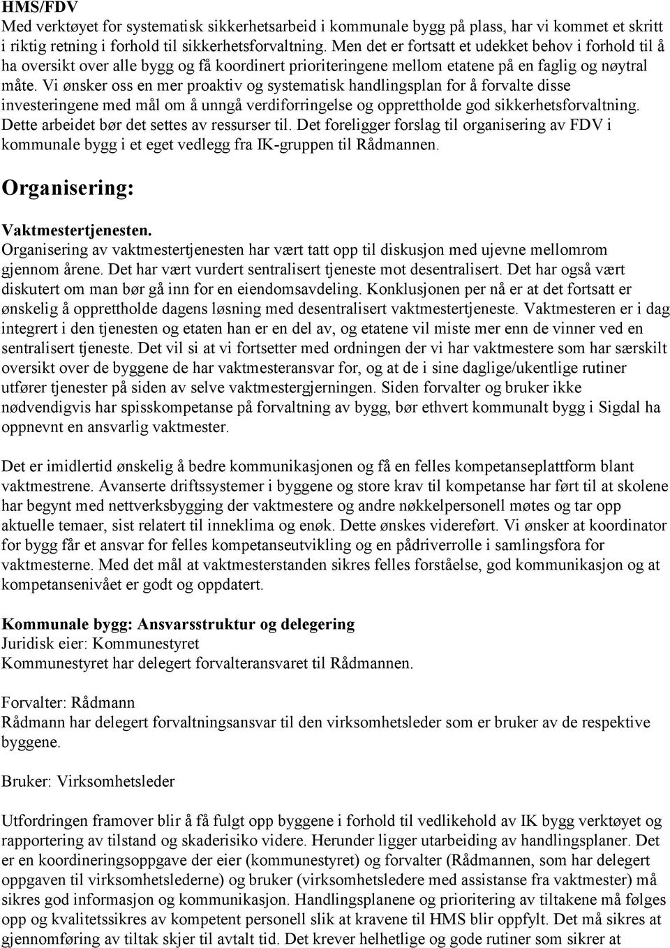 Vi ønsker oss en mer proaktiv og systematisk handlingsplan for å forvalte disse investeringene med mål om å unngå verdiforringelse og opprettholde god sikkerhetsforvaltning.