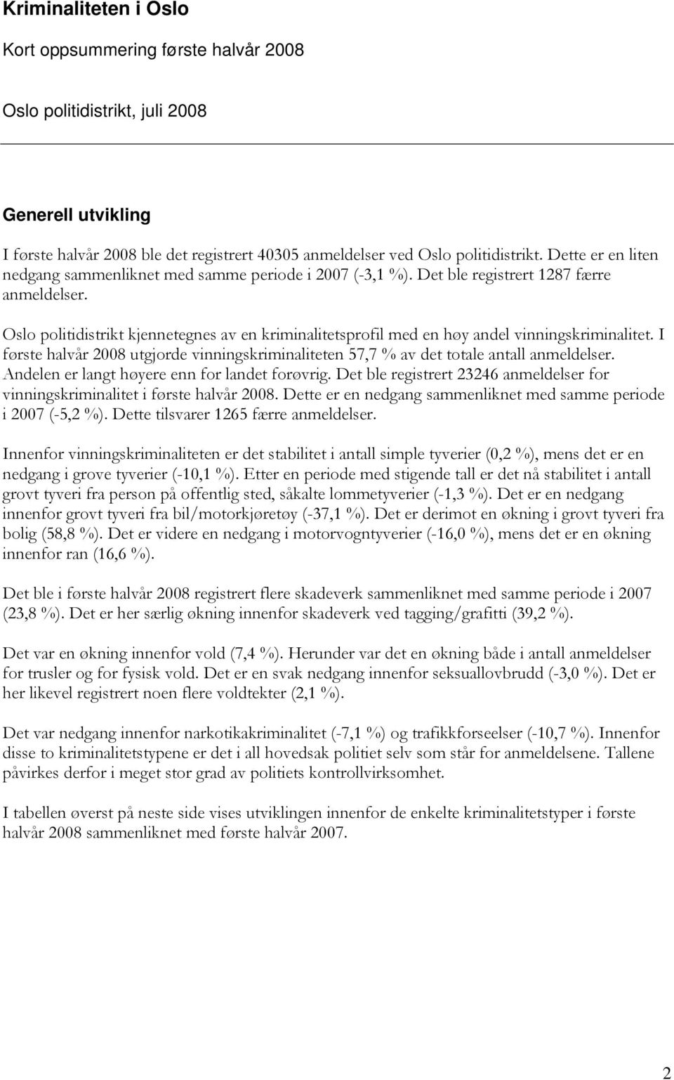 Oslo politidistrikt kjennetegnes av en kriminalitetsprofil med en høy andel vinningskriminalitet. I første halvår 2008 utgjorde vinningskriminaliteten 57,7 % av det totale antall anmeldelser.