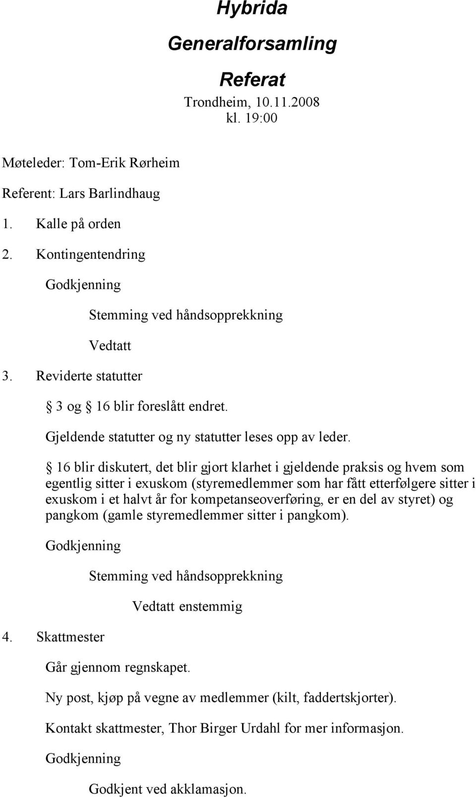 16 blir diskutert, det blir gjort klarhet i gjeldende praksis og hvem som egentlig sitter i exuskom (styremedlemmer som har fått etterfølgere sitter i exuskom i et halvt år for kompetanseoverføring,