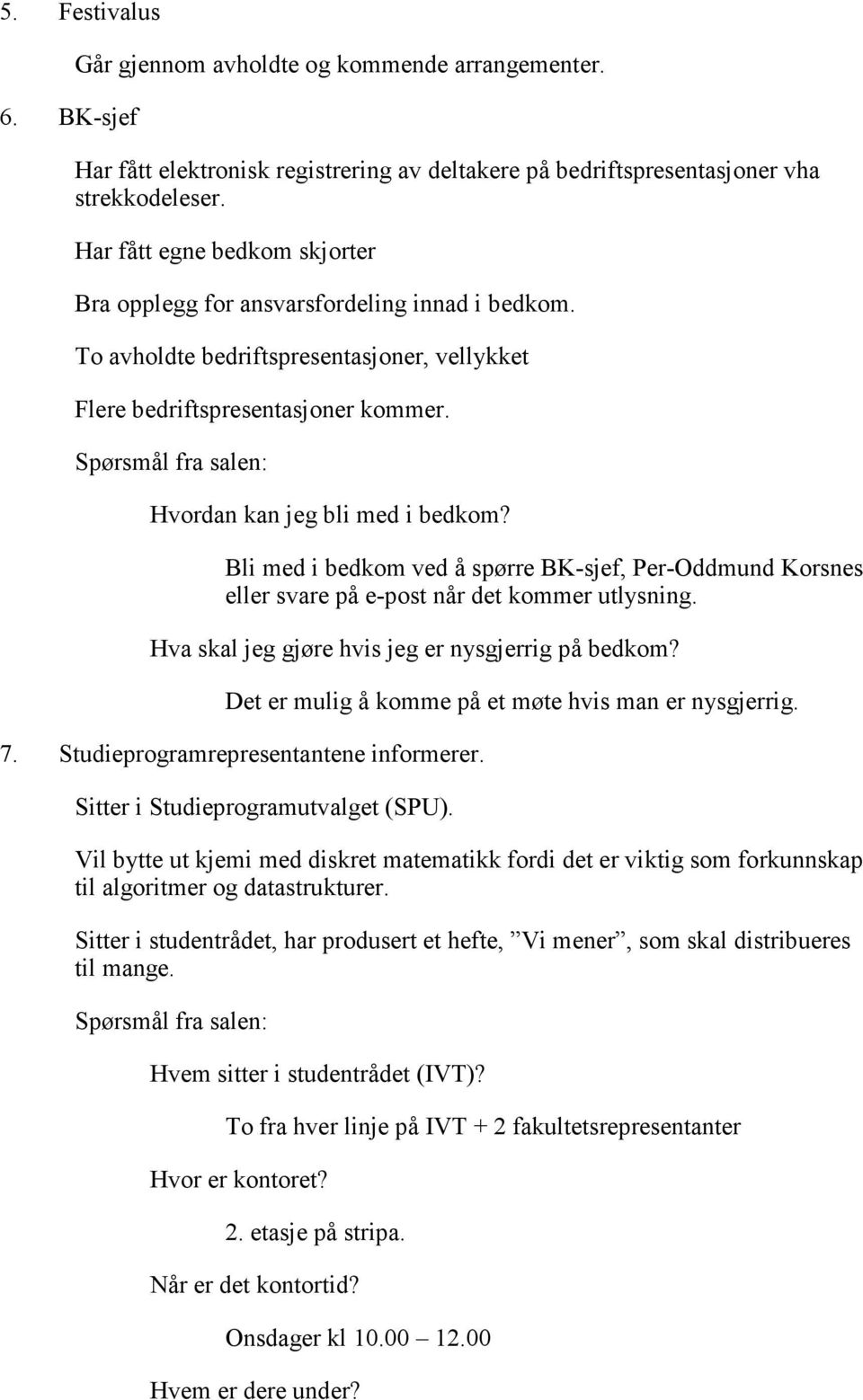 Spørsmål fra salen: Hvordan kan jeg bli med i bedkom? Bli med i bedkom ved å spørre BK-sjef, Per-Oddmund Korsnes eller svare på e-post når det kommer utlysning.