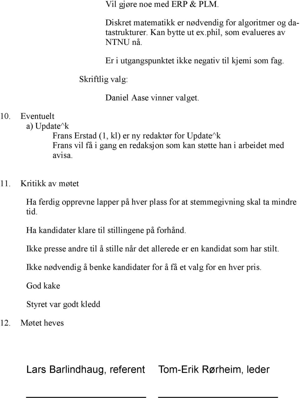 Eventuelt a) Update^k Frans Erstad (1, kl) er ny redaktør for Update^k Frans vil få i gang en redaksjon som kan støtte han i arbeidet med avisa. 11.