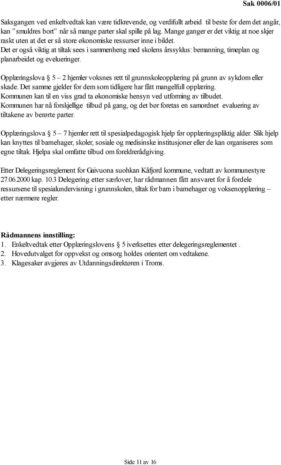 Det er også viktig at tiltak sees i sammenheng med skolens årssyklus: bemanning, timeplan og planarbeidet og evelueringer.