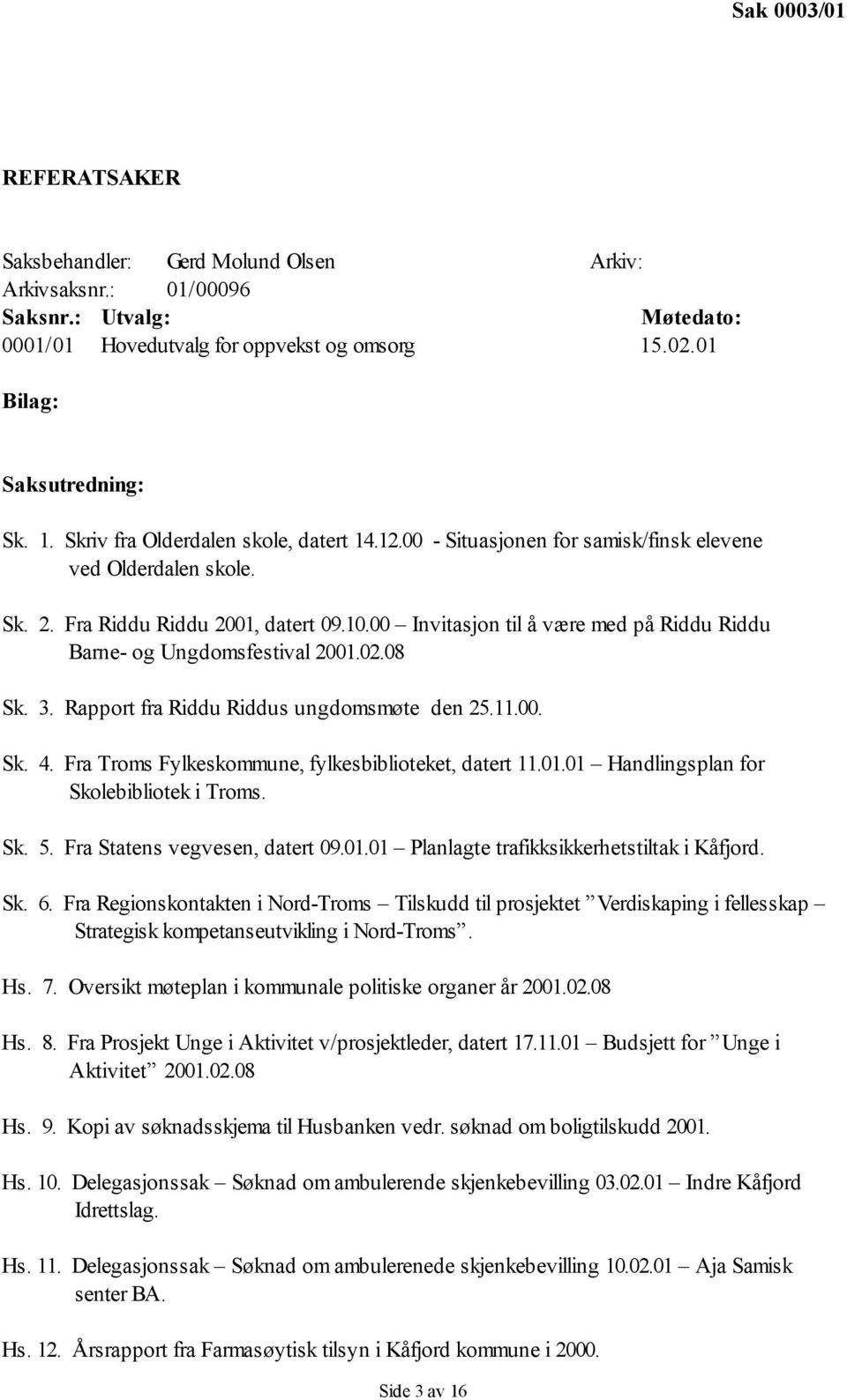 Rapport fra Riddu Riddus ungdomsmøte den 25.11.00. Sk. 4. Fra Troms Fylkeskommune, fylkesbiblioteket, datert 11.01.01 Handlingsplan for Skolebibliotek i Troms. Sk. 5. Fra Statens vegvesen, datert 09.