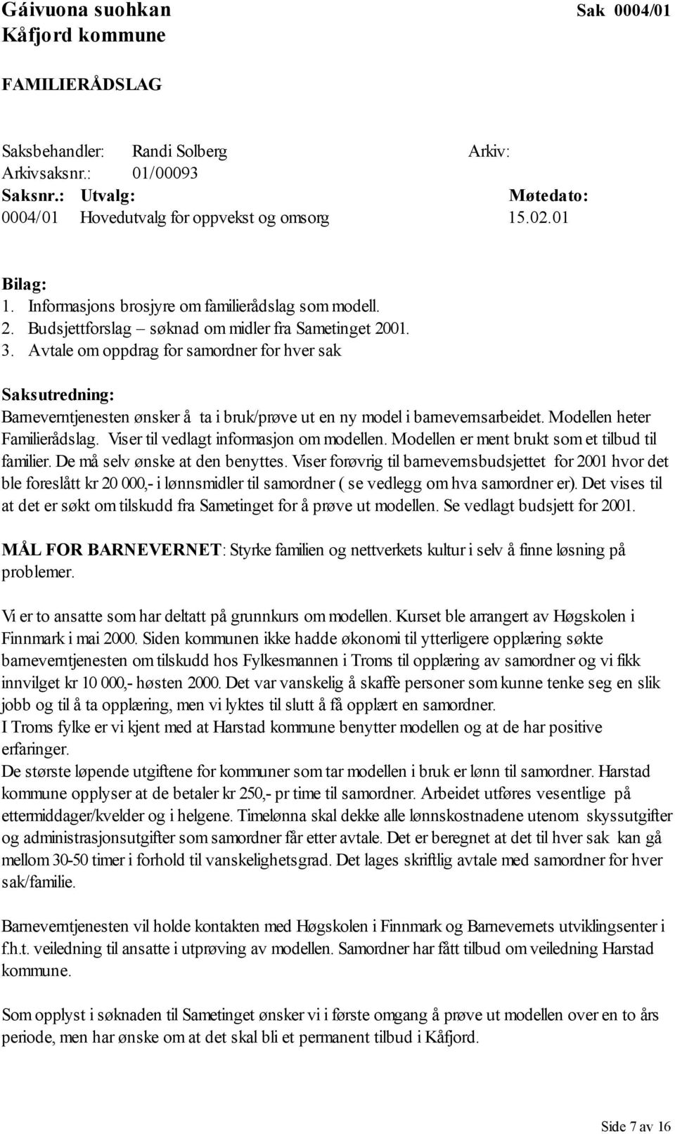 Avtale om oppdrag for samordner for hver sak Barneverntjenesten ønsker å ta i bruk/prøve ut en ny model i barnevernsarbeidet. Modellen heter Familierådslag. Viser til vedlagt informasjon om modellen.