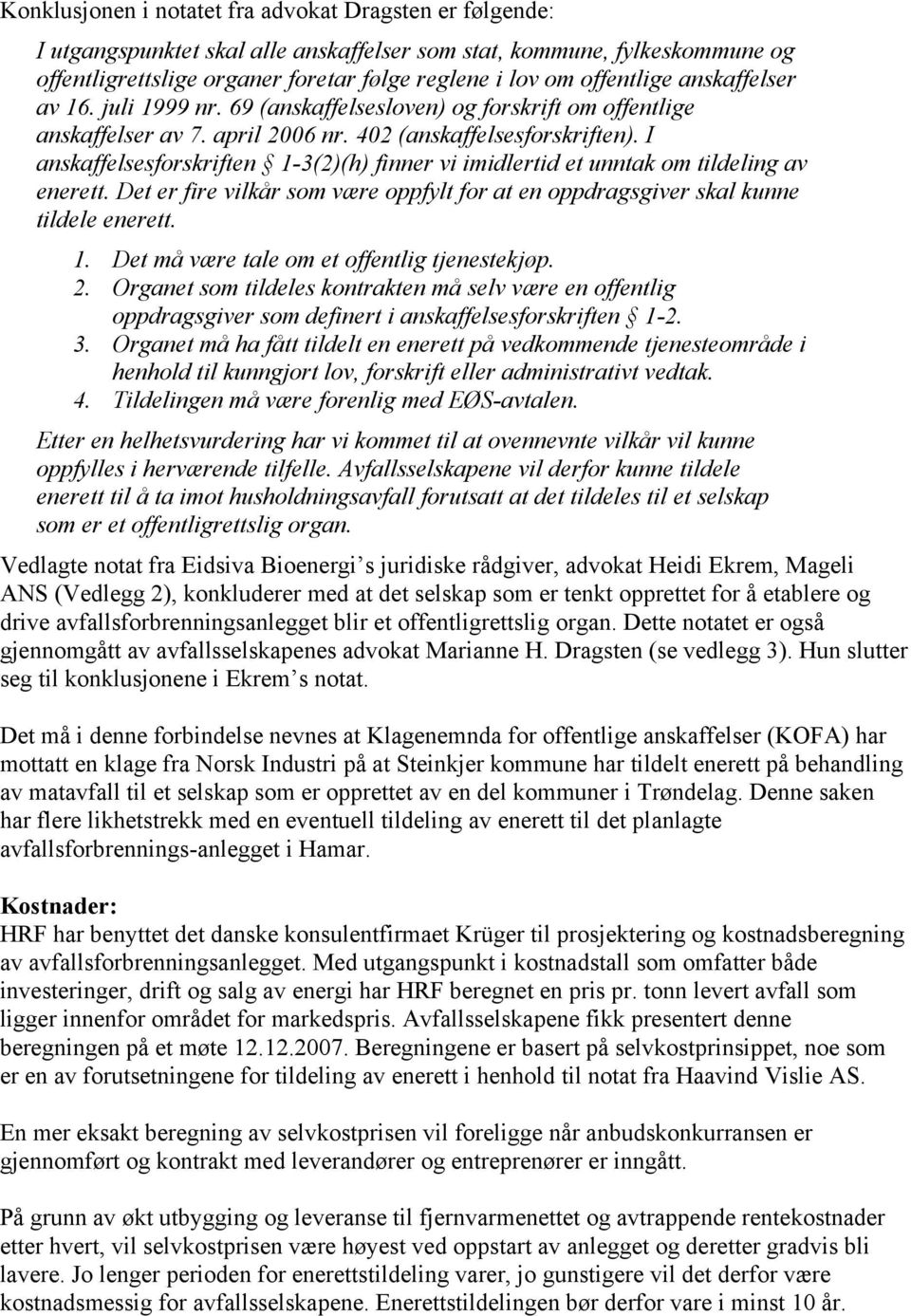 I anskaffelsesforskriften 1-3(2)(h) finner vi imidlertid et unntak om tildeling av enerett. Det er fire vilkår som være oppfylt for at en oppdragsgiver skal kunne tildele enerett. 1. Det må være tale om et offentlig tjenestekjøp.