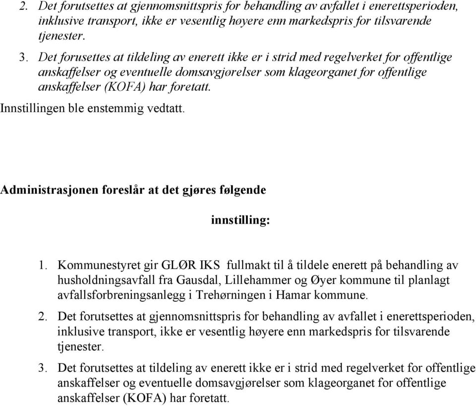 Innstillingen ble enstemmig vedtatt. Administrasjonen foreslår at det gjøres følgende innstilling: 1.