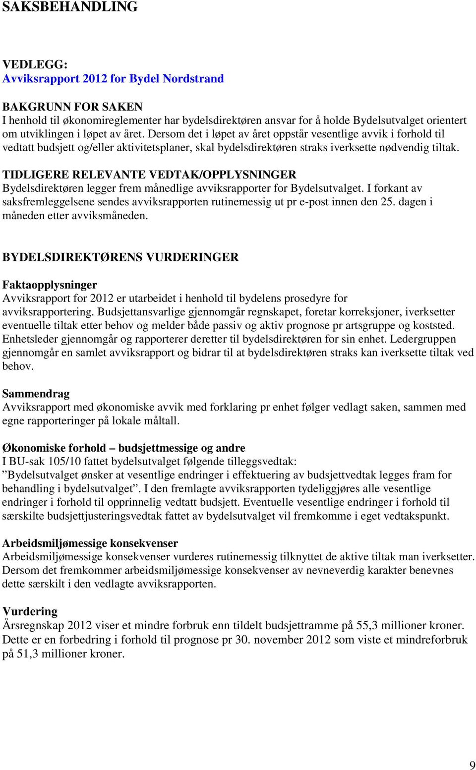 TIDLIGERE RELEVANTE VEDTAK/OPPLYSNINGER Bydelsdirektøren legger frem månedlige avviksrapporter for Bydelsutvalget.