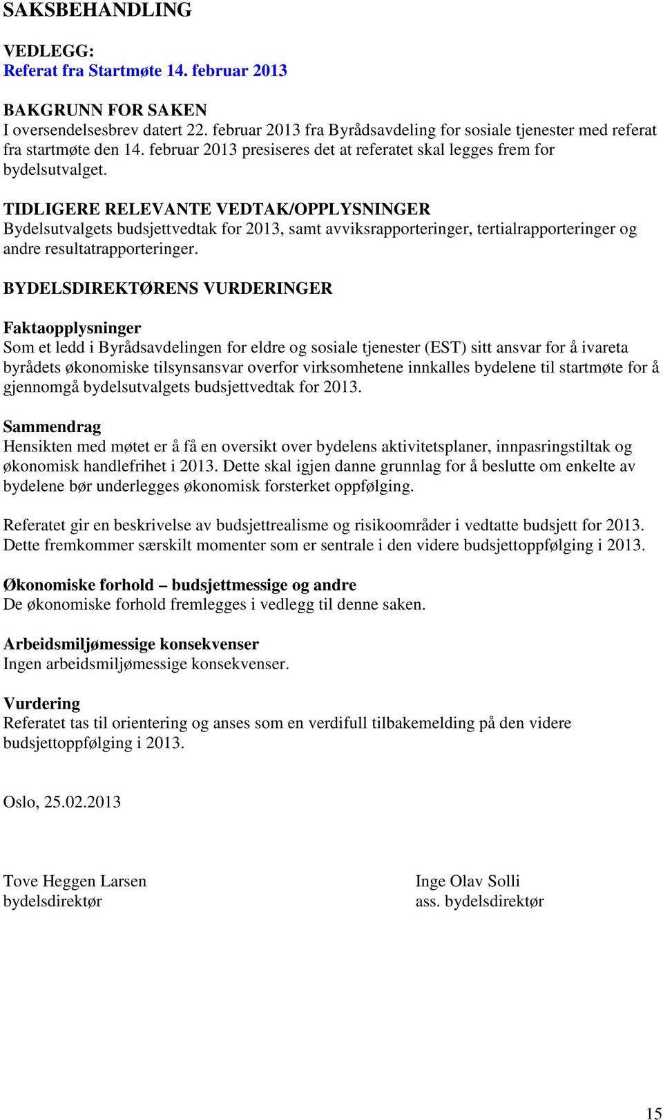 TIDLIGERE RELEVANTE VEDTAK/OPPLYSNINGER Bydelsutvalgets budsjettvedtak for 2013, samt avviksrapporteringer, tertialrapporteringer og andre resultatrapporteringer.