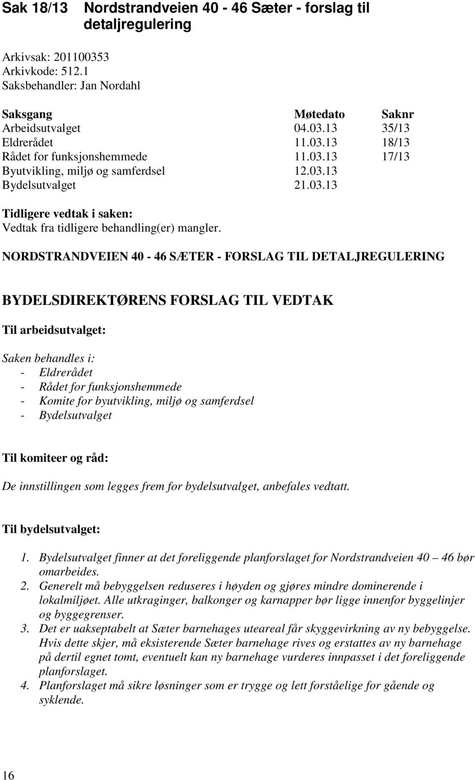 NORDSTRANDVEIEN 40-46 SÆTER - FORSLAG TIL DETALJREGULERING BYDELSDIREKTØRENS FORSLAG TIL VEDTAK Til arbeidsutvalget: Saken behandles i: - Eldrerådet - Rådet for funksjonshemmede - Komite for