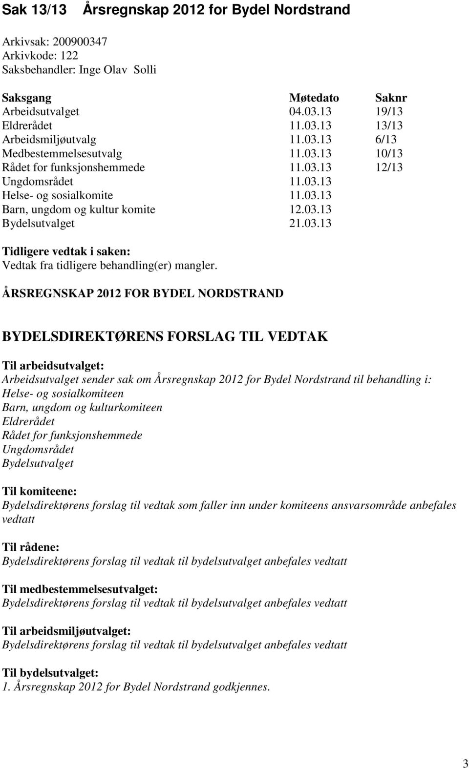 03.13 Tidligere vedtak i saken: Vedtak fra tidligere behandling(er) mangler.