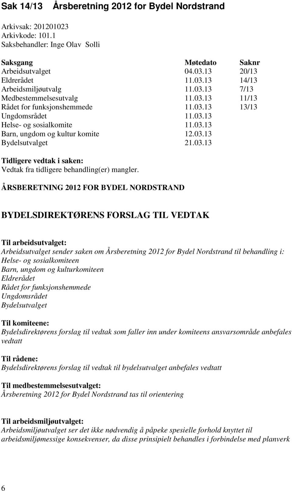 03.13 Tidligere vedtak i saken: Vedtak fra tidligere behandling(er) mangler.