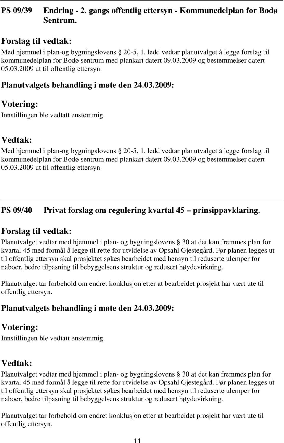 Med hjemmel i plan-og bygningslovens 20-5, 1.  PS 09/40 Privat forslag om regulering kvartal 45 prinsippavklaring.