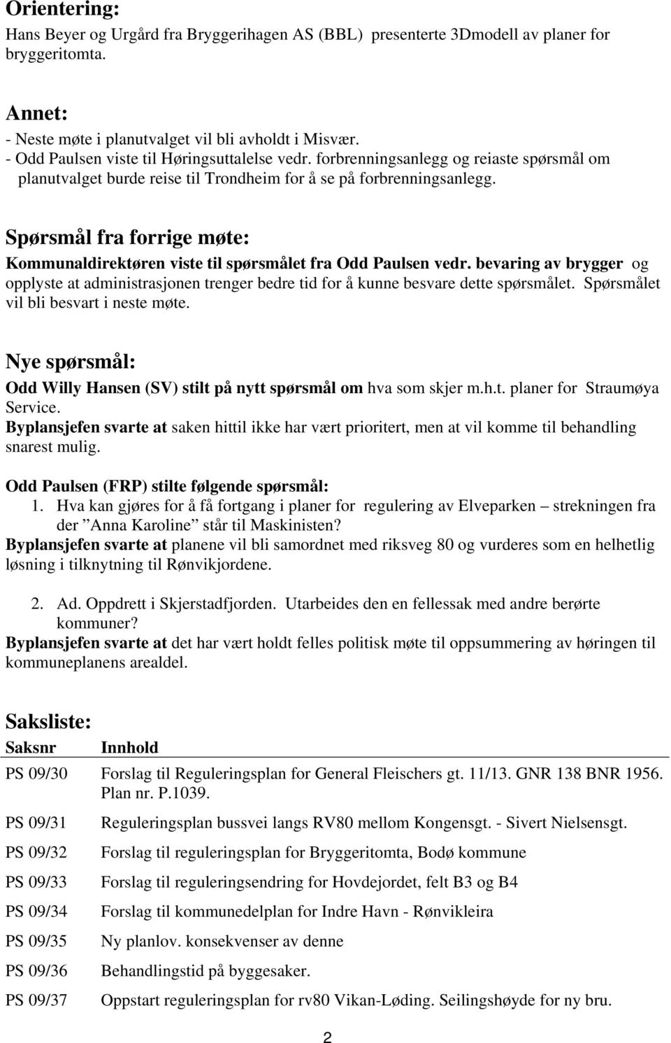 Spørsmål fra forrige møte: Kommunaldirektøren viste til spørsmålet fra Odd Paulsen vedr. bevaring av brygger og opplyste at administrasjonen trenger bedre tid for å kunne besvare dette spørsmålet.