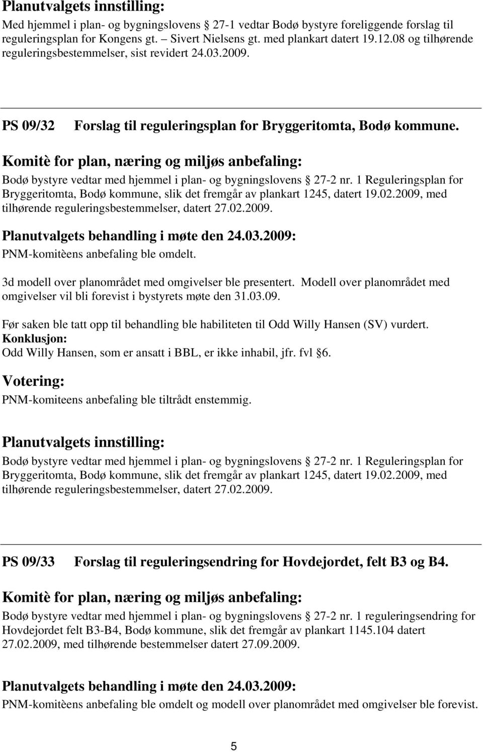 Komitè for plan, næring og miljøs anbefaling: Bodø bystyre vedtar med hjemmel i plan- og bygningslovens 27-2 nr.