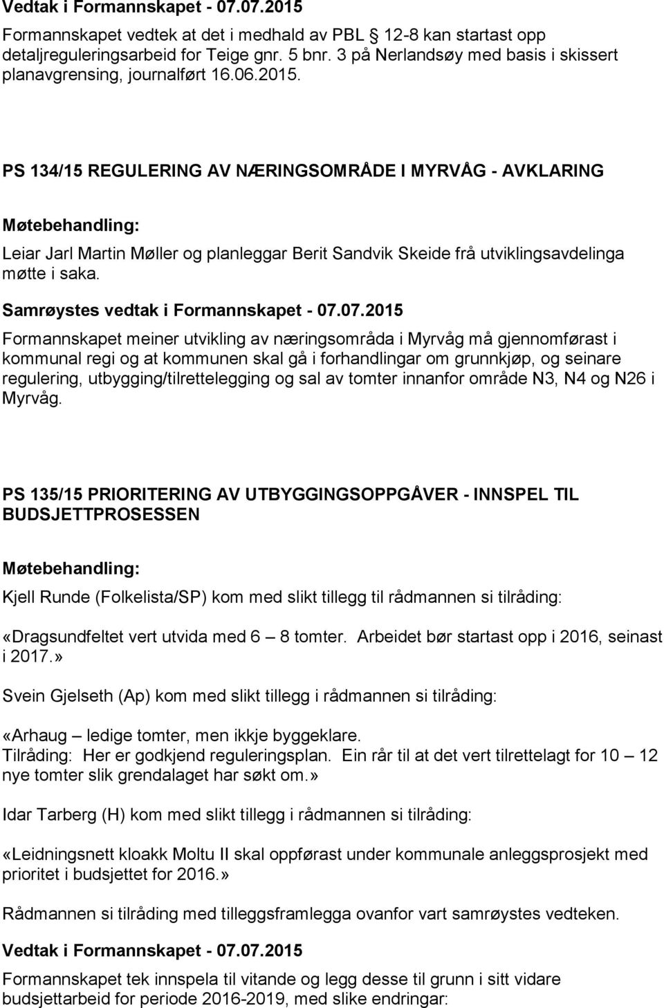 PS 134/15 REGULERING AV NÆRINGSOMRÅDE I MYRVÅG - AVKLARING Leiar Jarl Martin Møller og planleggar Berit Sandvik Skeide frå utviklingsavdelinga møtte i saka. Samrøystes vedtak i Formannskapet - 07.