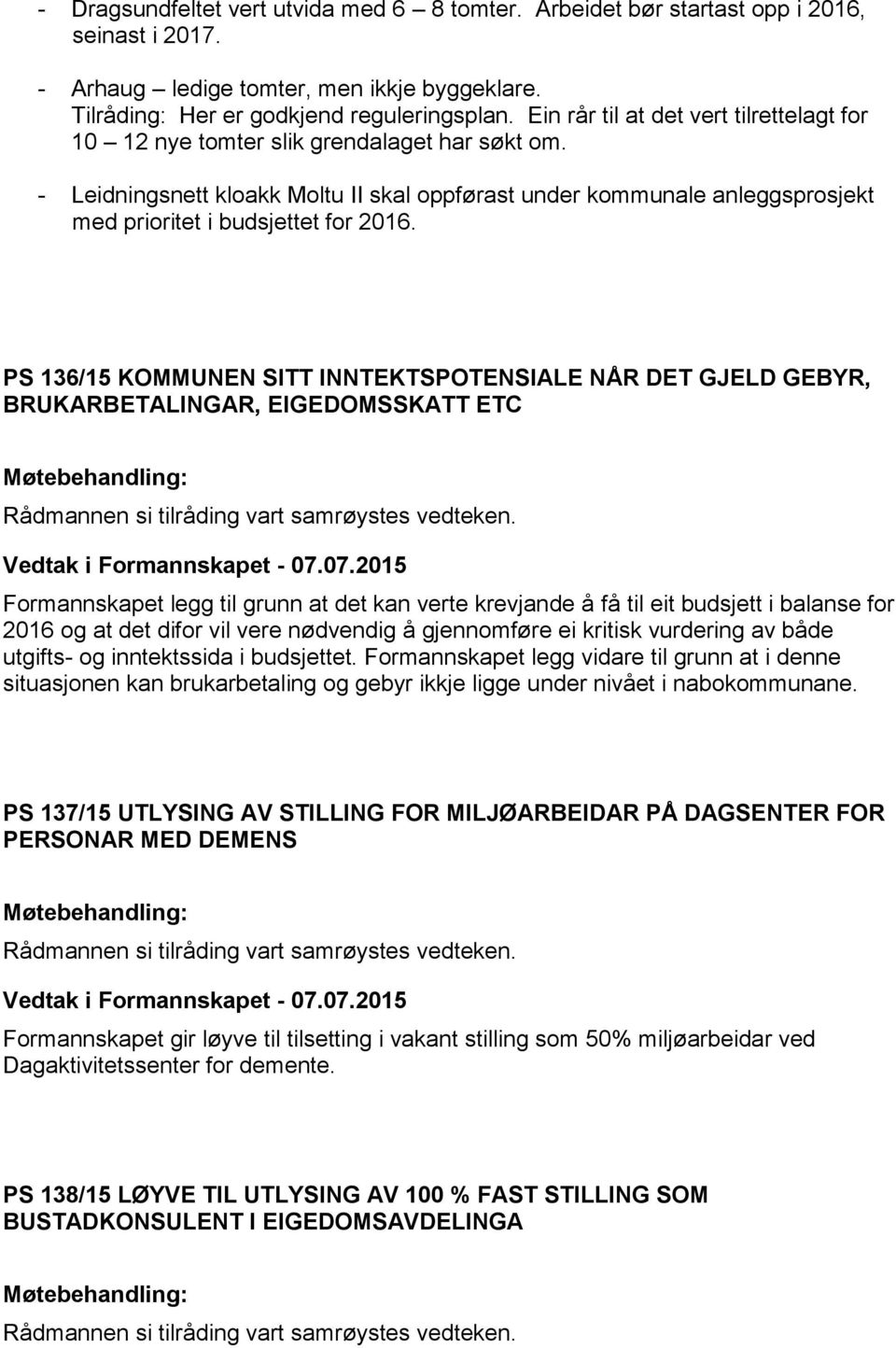 - Leidningsnett kloakk Moltu II skal oppførast under kommunale anleggsprosjekt med prioritet i budsjettet for 2016.