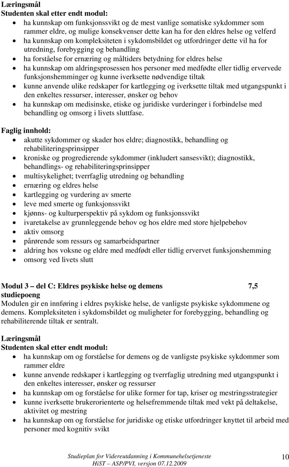 aldringsprosessen hos personer med medfødte eller tidlig ervervede funksjonshemminger og kunne iverksette nødvendige tiltak kunne anvende ulike redskaper for kartlegging og iverksette tiltak med