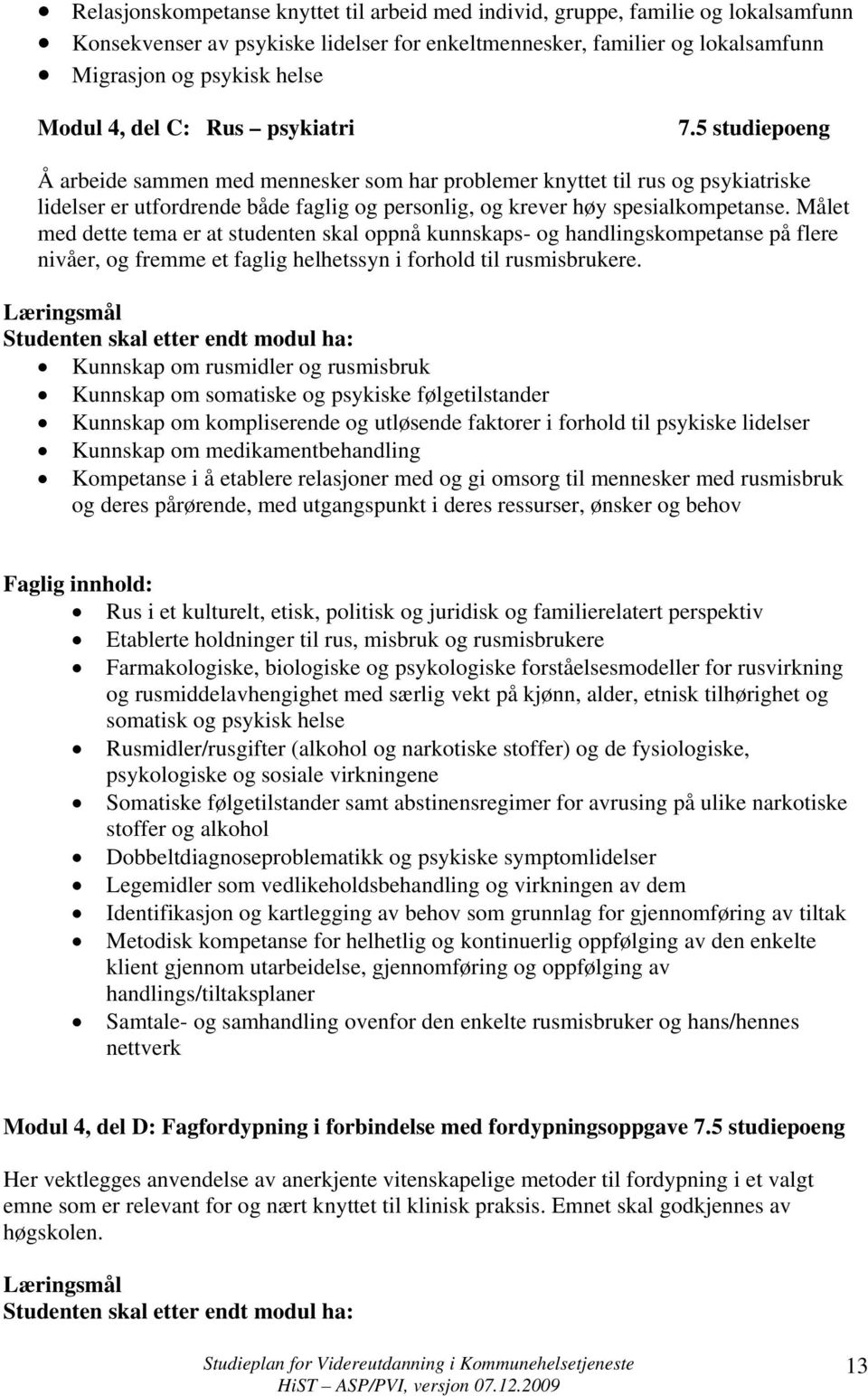 Målet med dette tema er at studenten skal oppnå kunnskaps- og handlingskompetanse på flere nivåer, og fremme et faglig helhetssyn i forhold til rusmisbrukere.