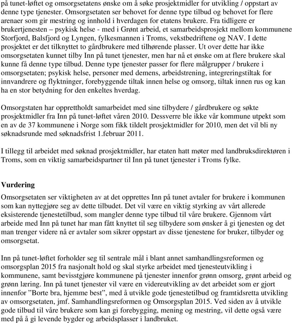 Fra tidligere er brukertjenesten psykisk helse - med i Grønt arbeid, et samarbeidsprosjekt mellom kommunene Storfjord, Balsfjord og Lyngen, fylkesmannen i Troms, vekstbedriftene og NAV.