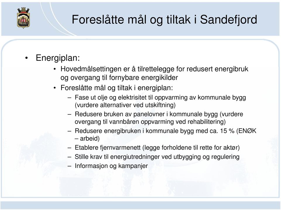 bruken av panelovner i kommunale bygg (vurdere overgang til vannbåren oppvarming ved rehabilitering) Redusere energibruken i kommunale bygg med ca.