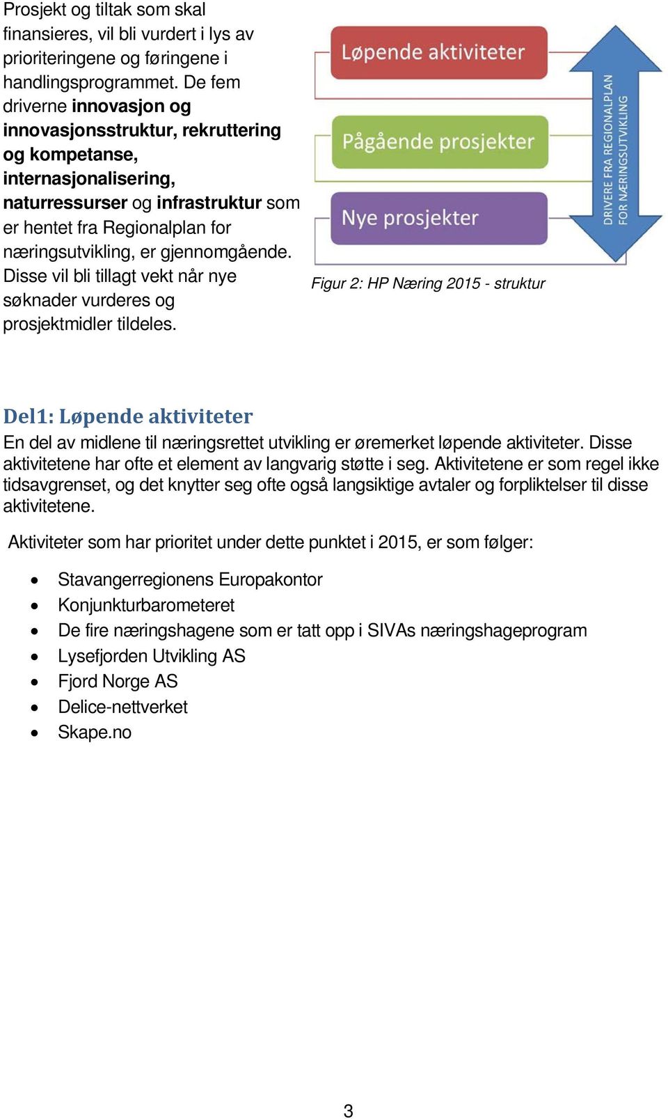 gjennomgående. Disse vil bli tillagt vekt når nye søknader vurderes og prosjektmidler tildeles.