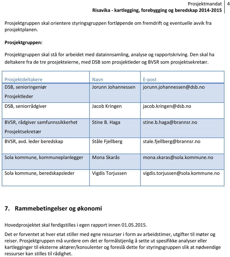 Den skal ha deltakere fra de tre prosjekteierne, med DSB som prosjektleder og BVSR som prosjektsekretær. Prosjektdeltakere Navn E-post DSB, senioringeniør Jorunn Johannessen jorunn.johannessen@dsb.