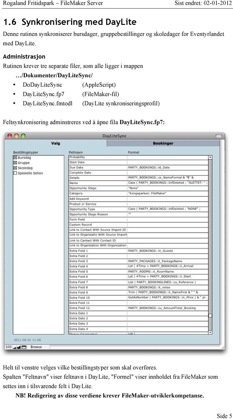 fp7 (FileMaker-fil) DayLiteSync.fmtodl (DayLite synkroniseringsprofil) Feltsynkronisering adminstreres ved å åpne fila DayLiteSync.