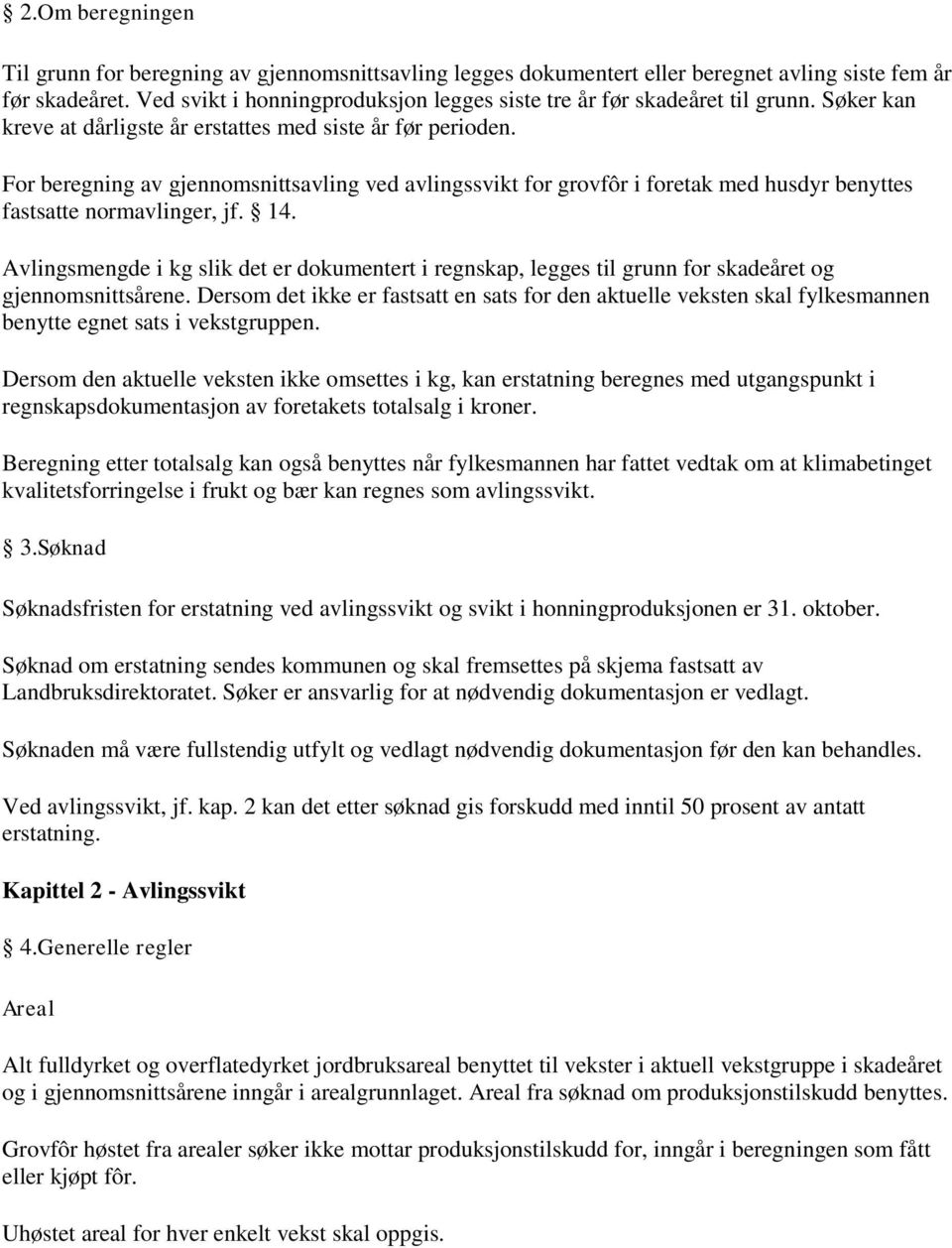 For beregning av gjennomsnittsavling ved avlingssvikt for grovfôr i foretak med husdyr benyttes fastsatte normavlinger, jf. 14.