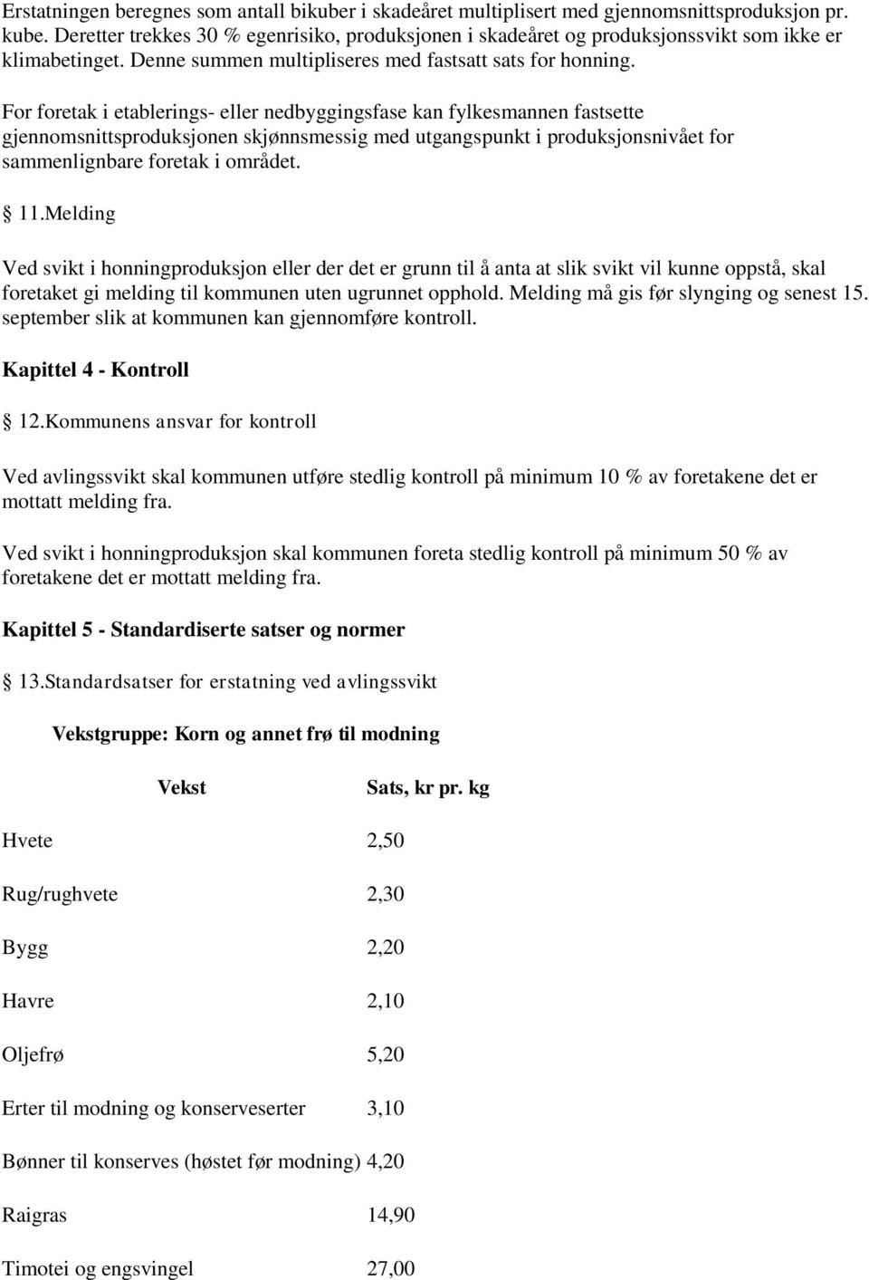 For foretak i etablerings- eller nedbyggingsfase kan fylkesmannen fastsette gjennomsnittsproduksjonen skjønnsmessig med utgangspunkt i produksjonsnivået for sammenlignbare foretak i området. 11.