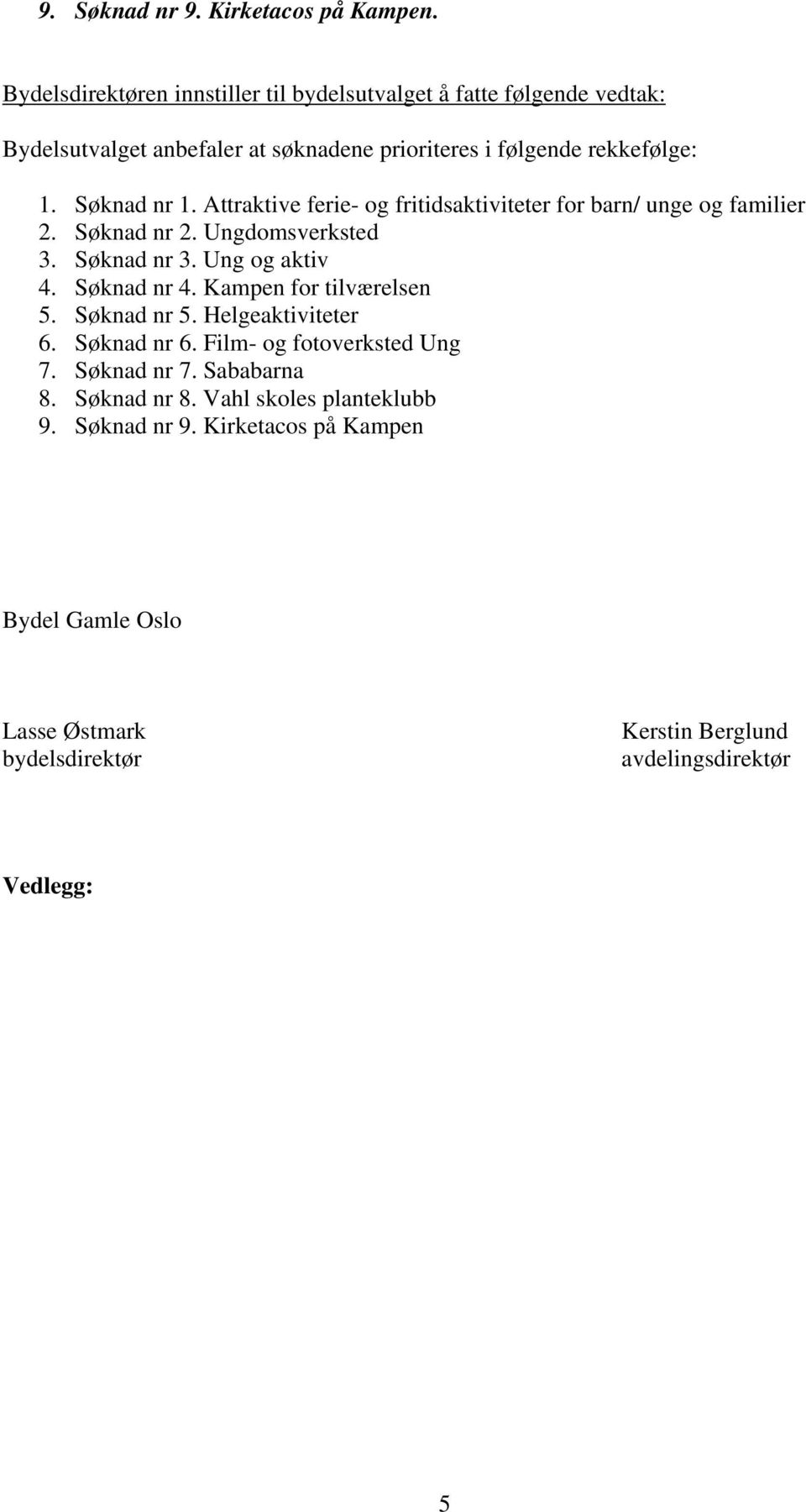 Søknad nr 1. Attraktive ferie- og fritidsaktiviteter for barn/ unge og familier 2. Søknad nr 2. Ungdomsverksted 3. Søknad nr 3. Ung og aktiv 4. Søknad nr 4.