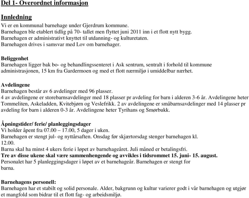 Beliggenhet Barnehagen ligger bak b- g behandlingssenteret i Ask sentrum, sentralt i frhld til kmmune administrasjnen, 15 km fra Gardermen g med et fltt nærmiljø i umiddelbar nærhet.