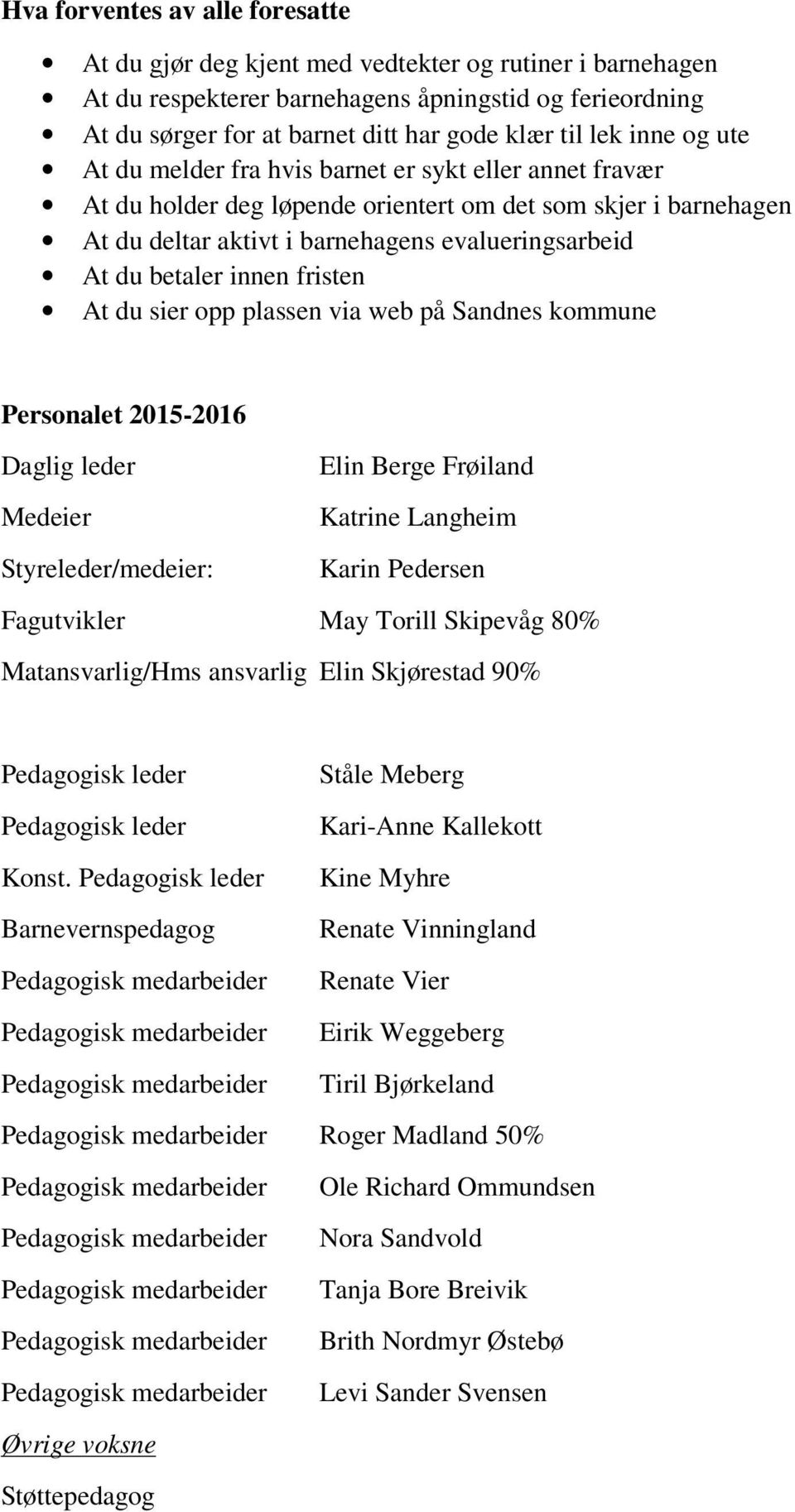 betaler innen fristen At du sier opp plassen via web på Sandnes kommune Personalet 2015-2016 Daglig leder Medeier Styreleder/medeier: Elin Berge Frøiland Katrine Langheim Karin Pedersen Fagutvikler