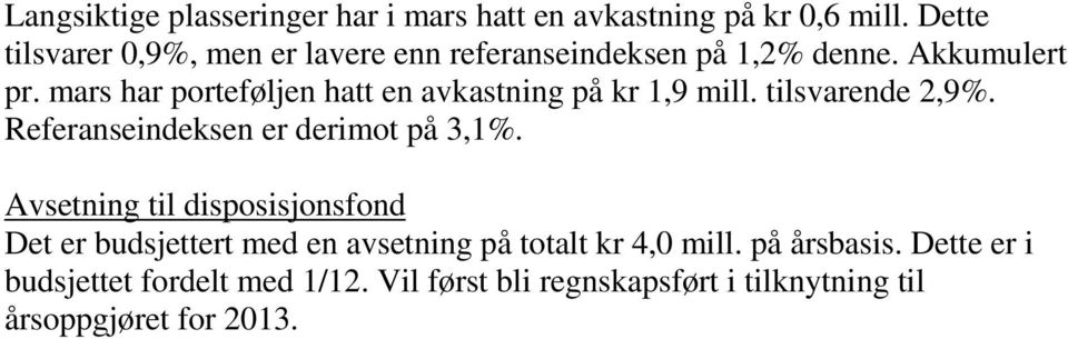 mars har porteføljen hatt en avkastning på kr 1,9 mill. tilsvarende 2,9%. Referanseindeksen er derimot på 3,1%.