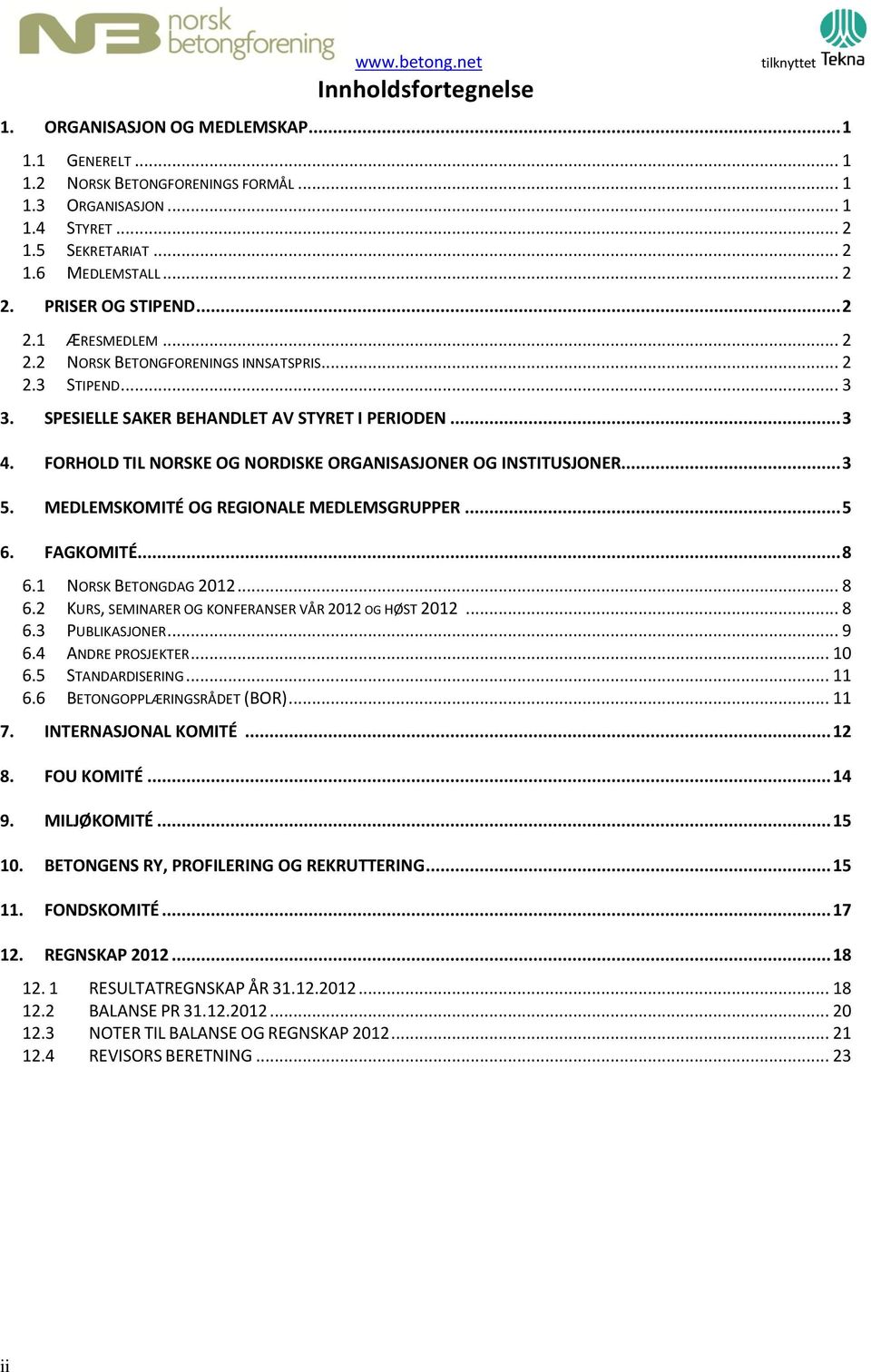 FORHOLD TIL NORSKE OG NORDISKE ORGANISASJONER OG INSTITUSJONER... 3 5. MEDLEMSKOMITÉ OG REGIONALE MEDLEMSGRUPPER... 5 6. FAGKOMITÉ... 8 6.1 NORSK BETONGDAG 2012... 8 6.2 KURS, SEMINARER OG KONFERANSER VÅR 2012 OG HØST 2012.