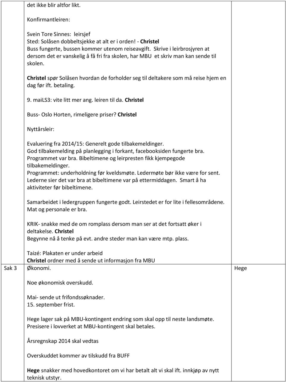 Christel spør Solåsen hvordan de forholder seg til deltakere som må reise hjem en dag før ift. betaling. 9. mails3: vite litt mer ang. leiren til da. Christel Buss- Oslo Horten, rimeligere priser?