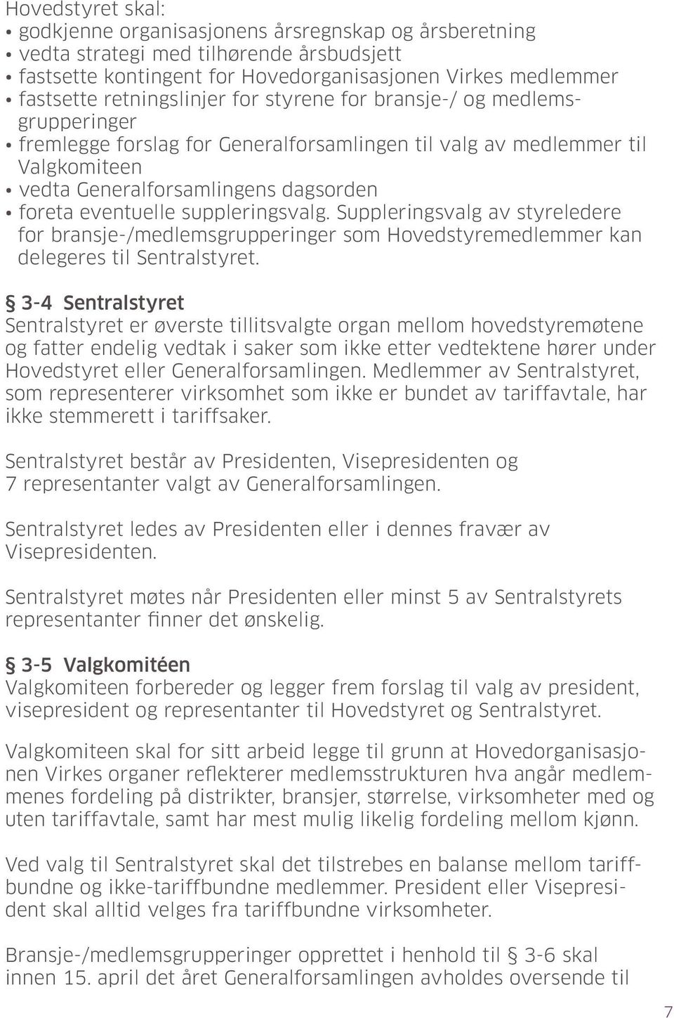 suppleringsvalg. Suppleringsvalg av styreledere for bransje-/medlemsgrupperinger som Hovedstyremedlemmer kan delegeres til Sentralstyret.