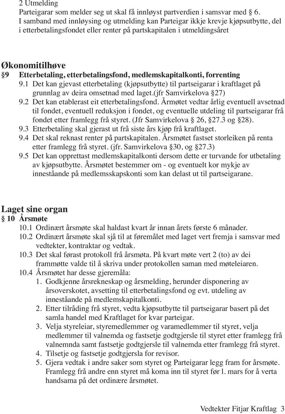 etterbetalingsfond, medlemskapitalkonti, forrenting 9.1 Det kan gjevast etterbetaling (kjøpsutbytte) til partseigarar i kraftlaget på grunnlag av deira omsetnad med laget.(jfr Samvirkelova 27) 9.