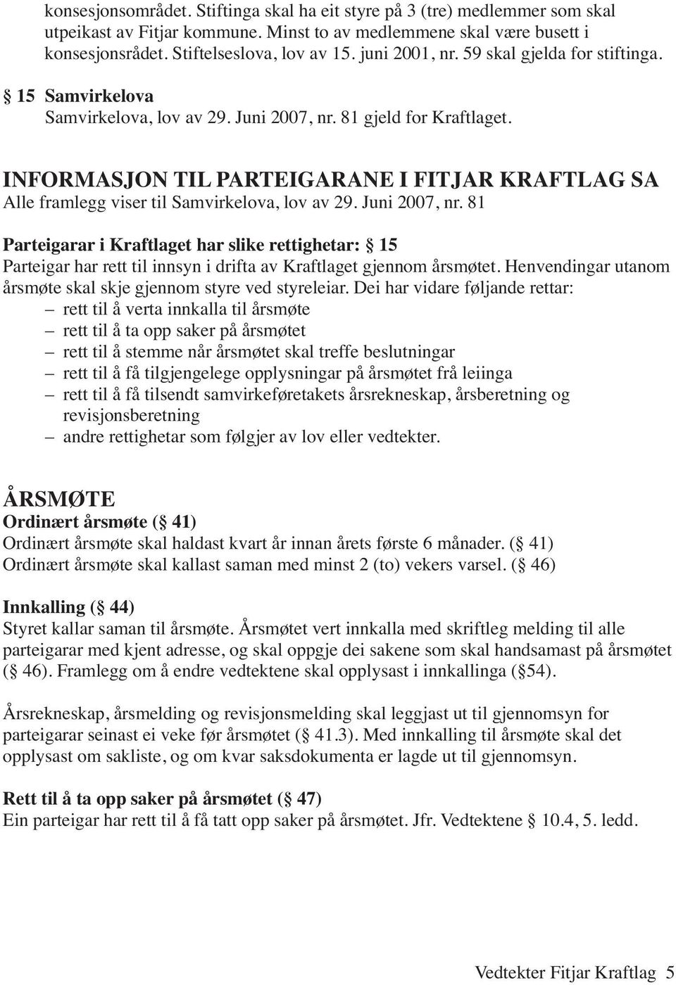 INFORMASJON TIL PARTEIGARANE I FITJAR KRAFTLAG SA Alle framlegg viser til Samvirkelova, lov av 29. Juni 2007, nr.