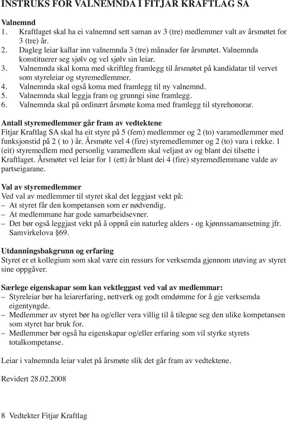 4. Valnemnda skal også koma med framlegg til ny valnemnd. 5. Valnemnda skal leggja fram og grunngi sine framlegg. 6. Valnemnda skal på ordinært årsmøte koma med framlegg til styrehonorar.