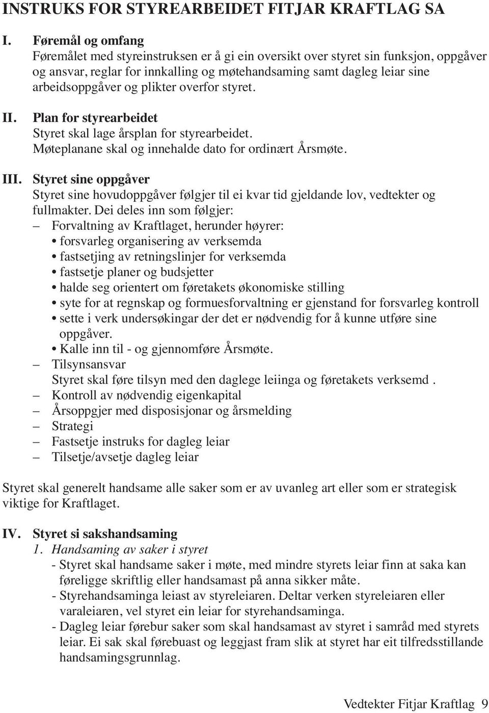 plikter overfor styret. II. III. Plan for styrearbeidet Styret skal lage årsplan for styrearbeidet. Møteplanane skal og innehalde dato for ordinært Årsmøte.