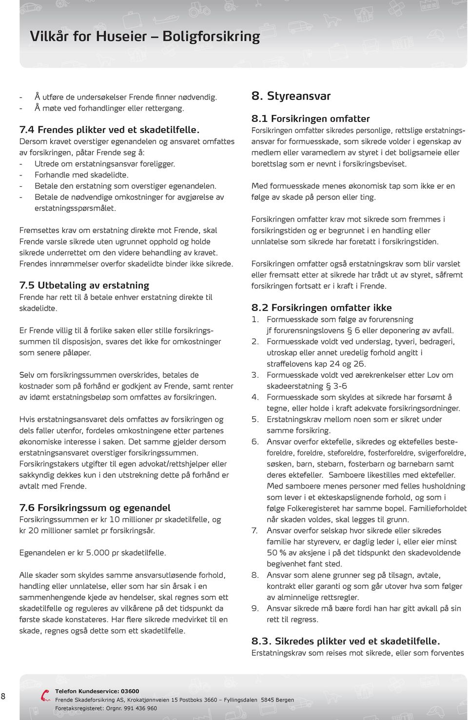 - Betale den erstatning som overstiger egenandelen. - Betale de nødvendige omkostninger for avgjørelse av erstatningsspørsmålet.