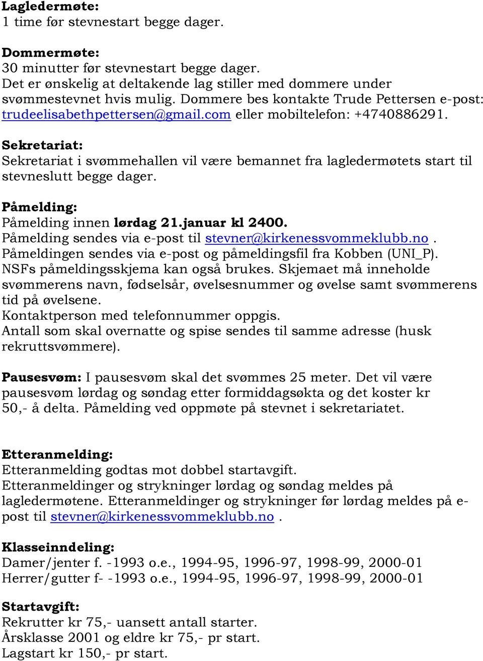 Sekretariat: Sekretariat i svømmehallen vil være bemannet fra lagledermøtets start til stevneslutt begge dager. Påmelding: Påmelding innen lørdag 21.januar kl 2400.