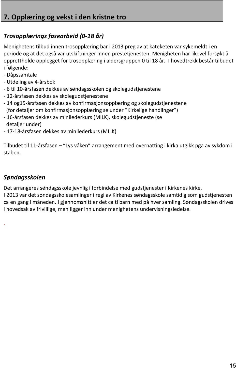 I hovedtrekk består tilbudet i følgende: - Dåpssamtale - Utdeling av 4-årsbok - 6 til 10-årsfasen dekkes av søndagsskolen og skolegudstjenestene - 12-årsfasen dekkes av skolegudstjenestene - 14