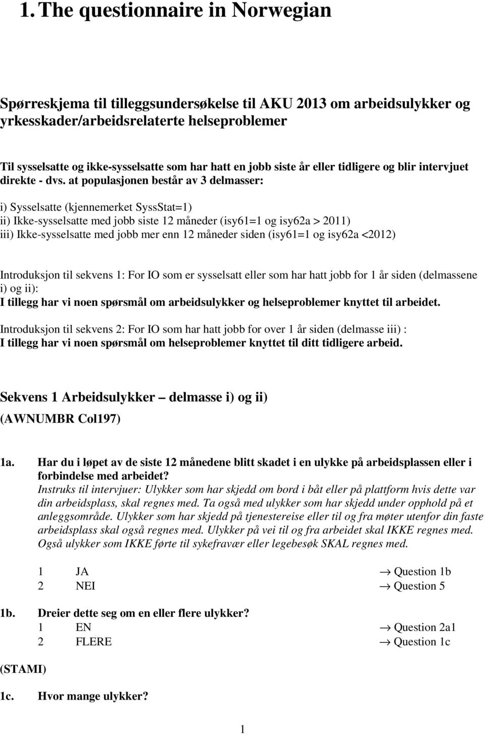 at populasjonen består av 3 delmasser: i) Sysselsatte (kjennemerket SyssStat=1) ii) Ikke-sysselsatte med jobb siste 12 måneder (isy61=1 og isy62a > 2011) iii) Ikke-sysselsatte med jobb mer enn 12